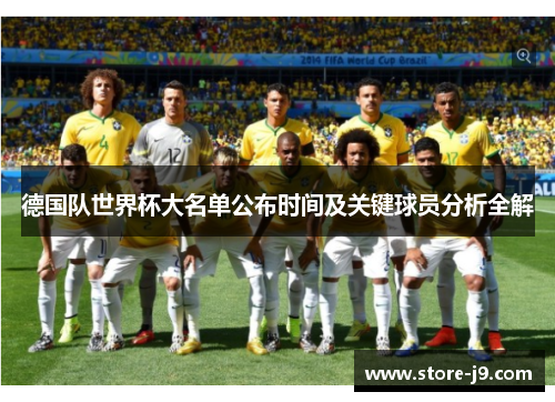 德国队世界杯大名单公布时间及关键球员分析全解 德国队世界杯大名单公布时间及关键球员分析全解