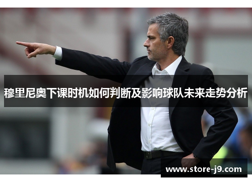 穆里尼奥下课时机如何判断及影响球队未来走势分析