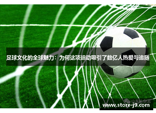 足球文化的全球魅力：为何这项运动吸引了数亿人热爱与追随