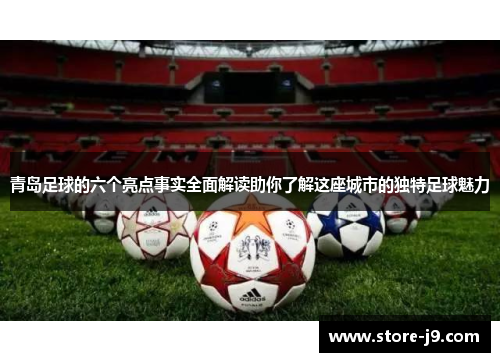 青岛足球的六个亮点事实全面解读助你了解这座城市的独特足球魅力 青岛足球的六个亮点事实全面解读助你了解这座城市的独特足球魅力