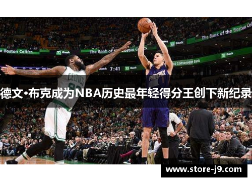 德文·布克成为NBA历史最年轻得分王创下新纪录