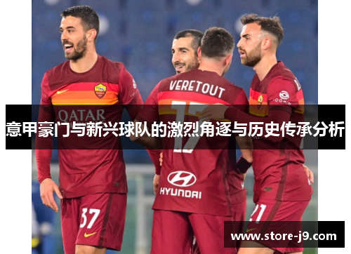 意甲豪门与新兴球队的激烈角逐与历史传承分析