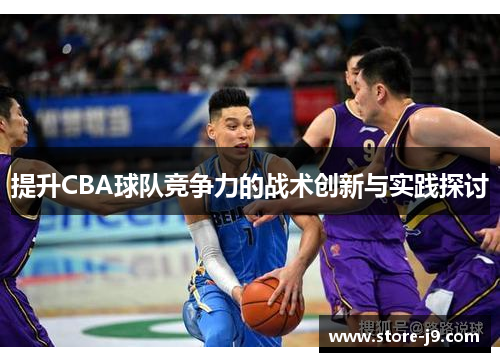 提升CBA球队竞争力的战术创新与实践探讨