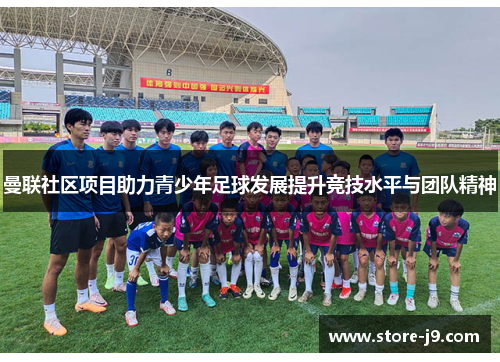 曼联社区项目助力青少年足球发展提升竞技水平与团队精神