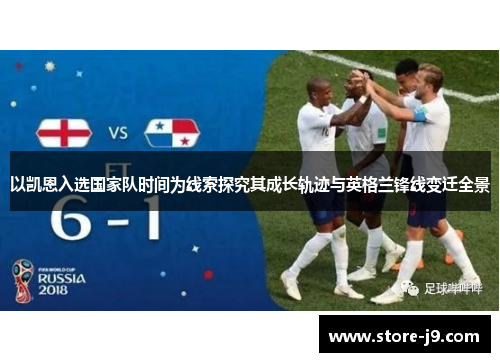 以凯恩入选国家队时间为线索探究其成长轨迹与英格兰锋线变迁全景