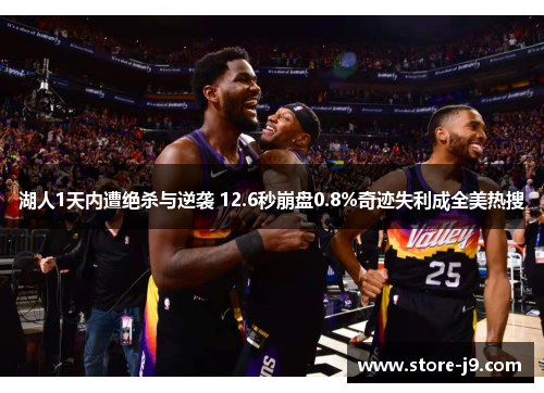 湖人1天内遭绝杀与逆袭 12.6秒崩盘0.8%奇迹失利成全美热搜 湖人1天内遭绝杀与逆袭 12.6秒崩盘0.8%奇迹失利成全美热搜