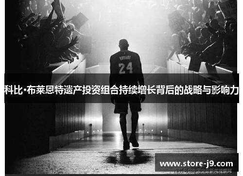 科比·布莱恩特遗产投资组合持续增长背后的战略与影响力