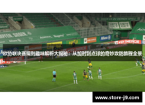 欧协联决赛规则趣味解析大揭秘：从加时到点球的奇妙攻防旅程全景