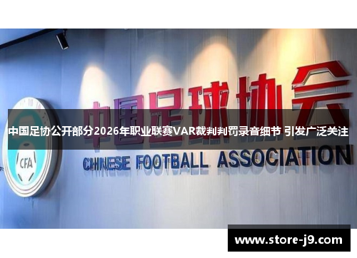 中国足协公开部分2026年职业联赛VAR裁判判罚录音细节 引发广泛关注