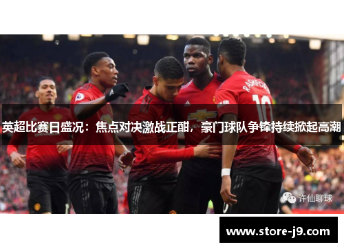 英超比赛日盛况：焦点对决激战正酣，豪门球队争锋持续掀起高潮